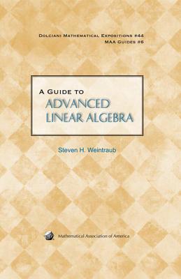 A Guide to Advanced Linear Algebra (Dolciani Mathematical Expositions #44)