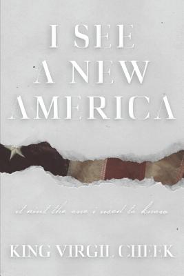 I See A New America: It Ain't The One I Used To Know By King Virgil Cheek Cover Image
