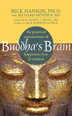 Buddha's Brain: The Practical Neuroscience of Happiness, Love & Wisdom By Rick Hanson, Richard Mendius (With), Daniel J. Siegel (Foreword by) Cover Image