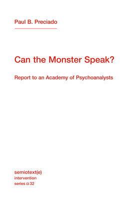 Can the Monster Speak?: Report to an Academy of Psychoanalysts (Semiotext(e) / Intervention Series #32) Cover Image