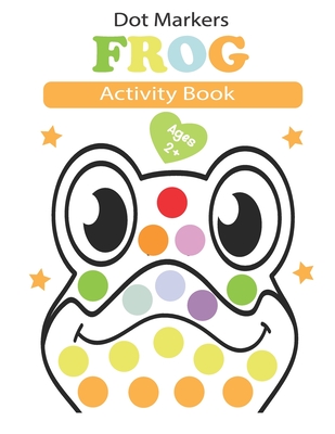 dot markers activity book frog: American bullfrog Wood, Northern leopard frog, Red-eyed tree frog, Green frog...... Easy Guided BIG DOTS Preschool Kin Cover Image