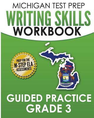 MICHIGAN TEST PREP Writing Skills Workbook Guided Practice Grade 3: Preparation for the M-STEP English Language Arts Assessments By Test Master Press Michigan Cover Image