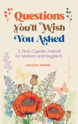 Questions You'll Wish You Asked: A Time Capsule Journal for Mothers and Daughters Cover Image