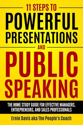 11 Steps to Powerful Presentations and Public Speaking: The Home Study Guide for Effective Managers, Entrepreneurs, and Sales Professionals Cover Image
