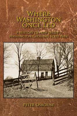 Where Washington Once Led: A History of New Jersey's Washington Crossing State Park By Peter Osborne Cover Image