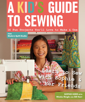 A Kid's Guide to Sewing: Learn to Sew with Sophie & Her Friends: 16 Fun Projects You'll Love to Make & Use Cover Image