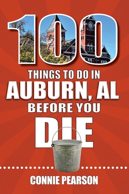 100 Things to Do in Auburn, Alabama, Before You Die (100 Things to Do Before You Die)