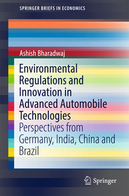 Environmental Regulations and Innovation in Advanced Automobile Technologies: Perspectives from Germany, India, China and Brazil (Springerbriefs in Economics) By Ashish Bharadwaj Cover Image