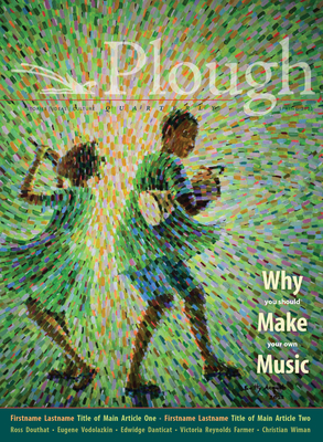 Plough Quarterly No. 31 - Why We Make Music By Christopher Tin, Stephen Michael Newby, Mary Townsend Cover Image