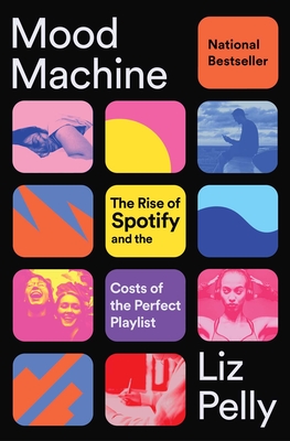 Mood Machine: The Rise of Spotify and the Costs of the Perfect Playlist By Liz Pelly Cover Image