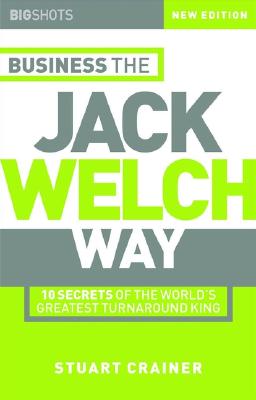 Business the Jack Welch Way: 10 Secrets of the World's Greatest Turnaround King (Big Shots #13)