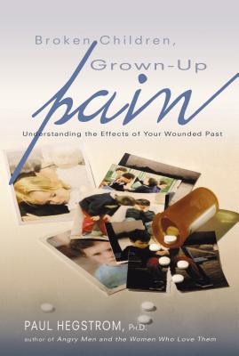 Broken Children, Grown-Up Pain (Revised): Understanding the Effects of Your Wounded Past Cover Image