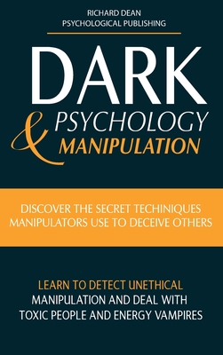 Dark Psychology & Manipulation: Discover Secret Techniques Manipulators Use to Deceive Others Learn to Detect Unethical Manipulation and Deal with Tox Cover Image