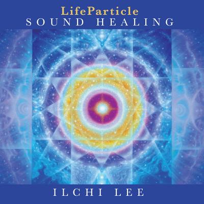 Lifeparticle Sound Healing By Ilchi Lee Cover Image