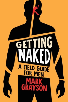 Getting Naked: A Field Guide for Men By Mark Grayson Cover Image