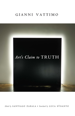 Art's Claim to Truth (Columbia Themes in Philosophy) By Gianni Vattimo, Santiago Zabala (Editor), Luca D'Isanto (Translator) Cover Image