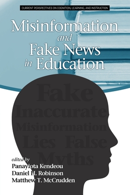 Misinformation and Fake News in Education By Panayiota Kendeou (Editor), Daniel H. Robinson (Editor), Matthew T. McCrudden (Editor) Cover Image