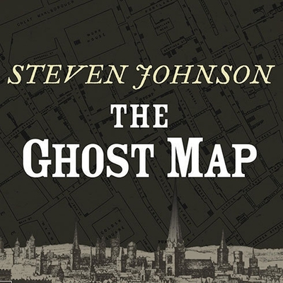The Ghost Map: The Story of London's Most Terrifying Epidemic--And How It Changed Science, Cities, and the Modern World By Steven Johnson, Alan Sklar (Read by) Cover Image