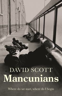 Mancunians: Where Do We Start, Where Do I Begin? By David Scott Cover Image