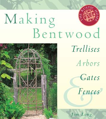 Making Bentwood Trellises, Arbors, Gates & Fences By Jim Long Cover Image