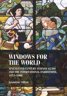 Windows for the World: Nineteenth-Century Stained Glass and the International Exhibitions, 1851-1900 (Studies in Design and Material Culture) Cover Image