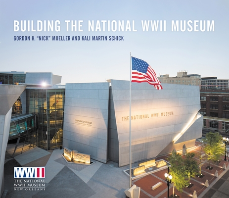 Building the National WWII Museum By Mueller, Kali Martin Schick Cover Image