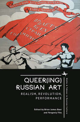 Queer(ing) Russian Art: Realism, Revolution, Performance (Myths and Taboos in Russian Culture) Cover Image