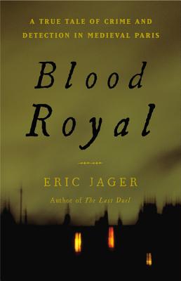 Blood Royal: A True Tale of Crime and Detection in Medieval Paris