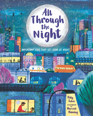 All Through the Night: Important Jobs That Get Done at Night By Polly Faber, Harriet Hobday (Illustrator) Cover Image