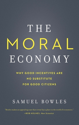 The Moral Economy: Why Good Incentives Are No Substitute for Good Citizens (Castle Lecture Series) By Samuel Bowles Cover Image