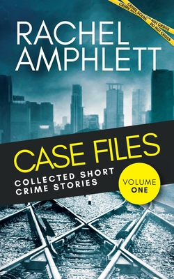 Case Files Collected Short Crime Stories Vol. 1: A murder mystery collection of twisted short stories By Rachel Amphlett Cover Image