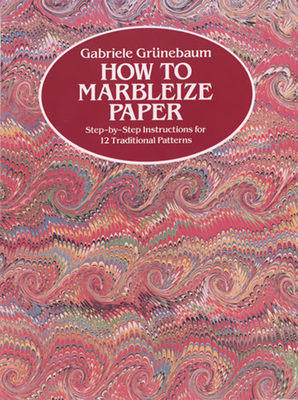 How to Marbleize Paper: Step-By-Step Instructions for 12 Traditional Patterns (Other Paper Crafts) By Gabriele Grünebaum Cover Image