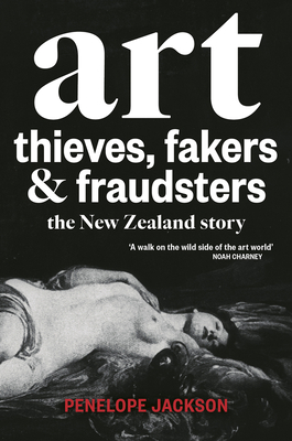 Art Thieves, Fakers and Fraudsters: The New Zealand Story Cover Image
