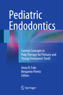 Pediatric Endodontics: Current Concepts in Pulp Therapy for Primary and Young PermanentTeeth By Anna Fuks (Editor), Benjamin Peretz (Editor) Cover Image