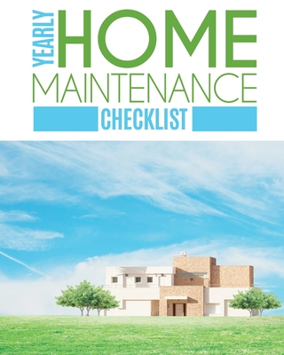 Yearly Home Maintenance Check List: Yearly Home Maintenance - For Homeowners - Investors - HVAC - Yard - Inventory - Rental Properties - Home Repair S By Patricia Larson Cover Image