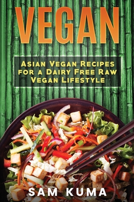 Vegan: Asian Vegan Recipes for a Dairy Free Raw Vegan Lifestyle Cover Image