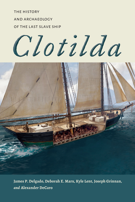 Clotilda: The History and Archaeology of the Last Slave Ship (Maritime Currents:  History and Archaeology)