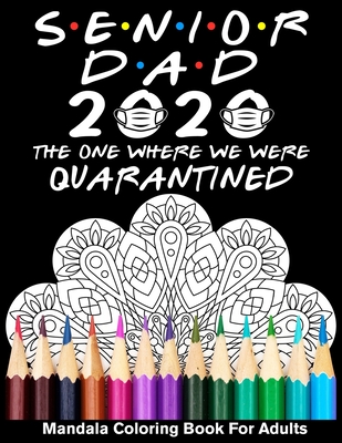 Senior Dad 2020 The One Where We Were Quarantined Mandala Coloring Book For Adults: Funny Graduation Day Class of 2020 Coloring Book for Dad Cover Image