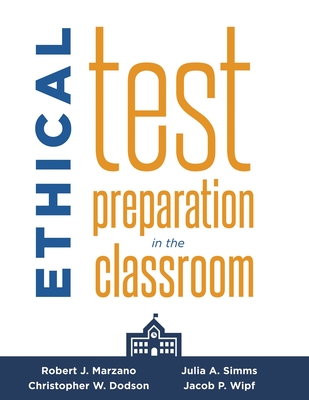 Ethical Test Preparation in the Classroom: (Prepare Students for Large-Scale Standardized Tests with Ethical Assessment and Instruction) By Robert J. Marzano, Christopher W. Dodson, Julia A. Simms Cover Image