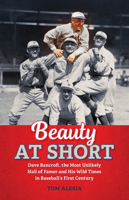 Beauty at Short: Dave Bancroft, the Most Unlikely Hall of Famer and His Wild Times in Baseball's First Century Cover Image