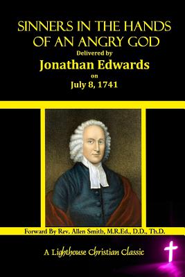Sinners In The Hands Of An Angry God: Delivered by Jonathan Edwards On July 8, 1741 By M. R. Ed D. D. Th D. Allen Smith (Foreword by), Jonathan Edwards Cover Image
