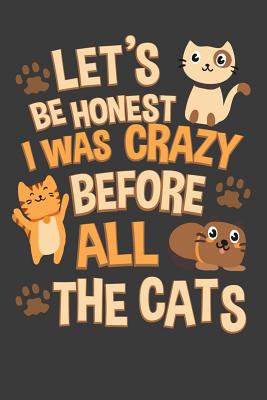 Let's Be Honest I Was Crazy Before All The Cats: A Cute Cat Lover Notebook  (Paperback)