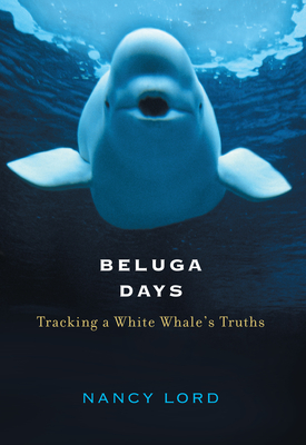 Cover for Beluga Days: Tracking a White Whale's Truths
