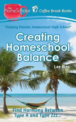 Creating Homeschool Balance: Find Harmony Between Type A and Type Zzz..... (Coffee Break Books #14)