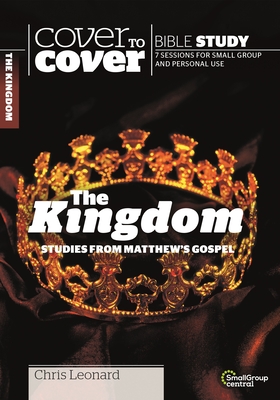The Kingdom: Studies from Matthew's Gospel (Cover to Cover Bible Study Guides) By Chris Leonard Cover Image
