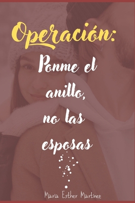 Operación: Ponme el anillo, no las esposas By María Esther Martínez Cover Image