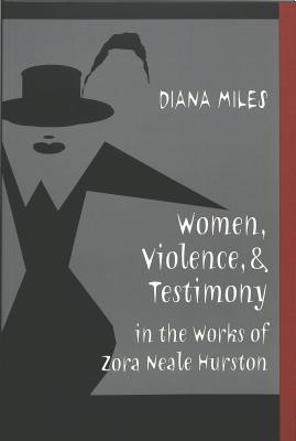 Women, Violence & Testimony in the Works of Zora Neale Hurston  (African-American Literature and Culture #3) (Paperback)