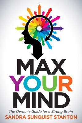 Max Your Mind: The Owner's Guide for a Strong Brain By Sandra Sanquist Stanton Cover Image