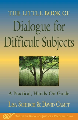 The Little Book of Dialogue for Difficult Subjects: A Practical, Hands-On Guide (Justice and Peacebuilding) By Lisa Schirch, David Campt Cover Image