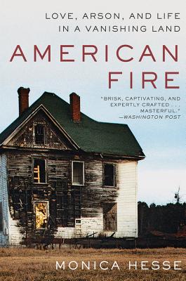American Fire: Love, Arson, and Life in a Vanishing Land By Monica Hesse Cover Image
